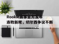 一竞技电子-Rookie赛事官方发布连败新规，切尔西争议不断！的简单介绍